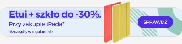 Etui + szkło do 30% taniej przy zakupie iPada Etui + szkło do 30% taniej przy zakupie iPada
